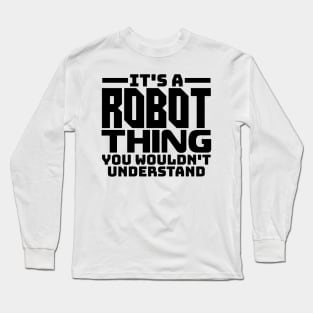 It's a robot thing, you wouldn't understand Long Sleeve T-Shirt